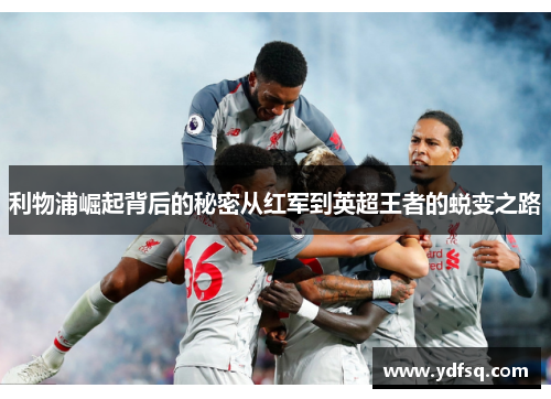 利物浦崛起背后的秘密从红军到英超王者的蜕变之路