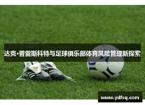 达克·普雷斯科特与足球俱乐部体育风险管理新探索 达克·普雷斯科特与足球俱乐部体育风险管理新探索