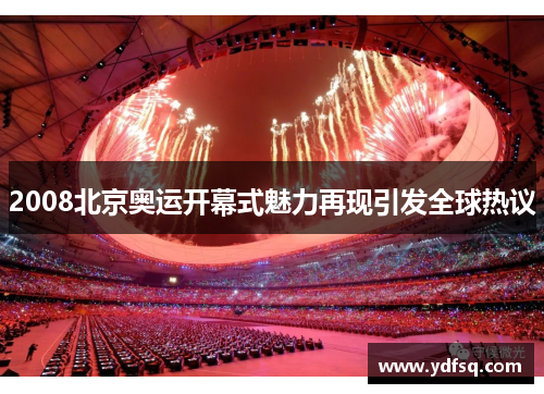 2008北京奥运开幕式魅力再现引发全球热议 2008北京奥运开幕式魅力再现引发全球热议